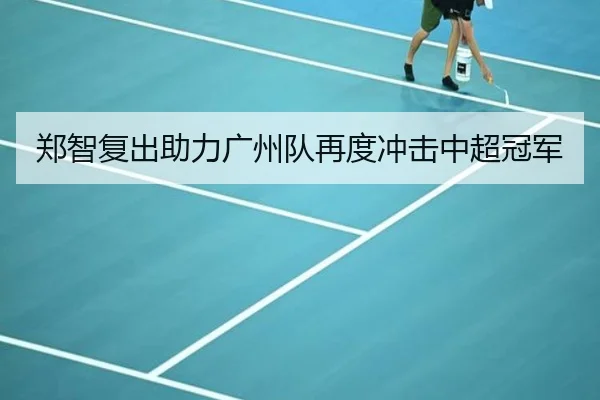 郑智复出助力广州队再度冲击中超冠军